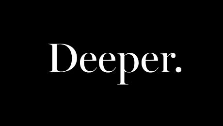 Deeper