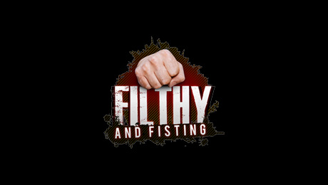 Filthy and Fisting